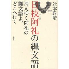 日枝阿礼の縄文語　消えゆく阿礼の縄文語よ、どこへ行く
