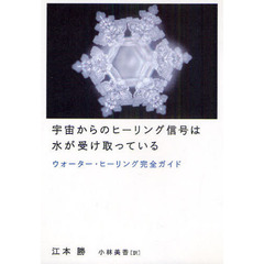 宇宙からのヒーリング信号は水が受け取っている　ウォーター・ヒーリング完全ガイド