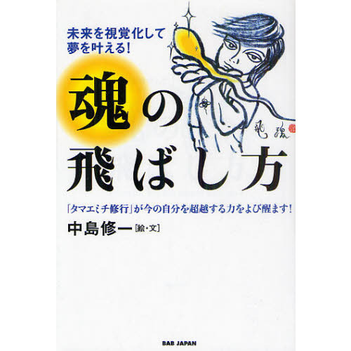 魂の飛ばし方　未来を視覚化して夢を叶える！　「タマエミチ修行」が今の自分を超越する力をよび醒ます！