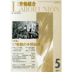 月刊労働組合　ＮＯ．６３６（２０１７年５月号）　特集＝１７春闘の中間総括