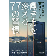 できる先生が実はやっている働き方を変える７７の習慣　幸せに働くためのマインドとアクション