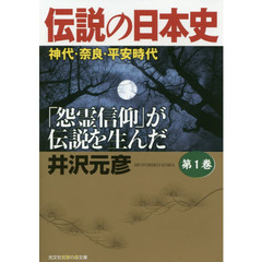 伝説の日本史　第１巻　神代・奈良・平安時代　「怨霊信仰」が伝説を生んだ