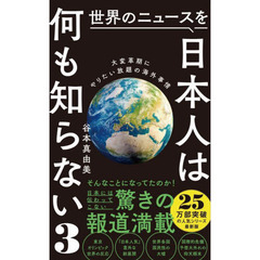 世界のニュースを日本人は何も知らない　３　大変革期にやりたい放題の海外事情