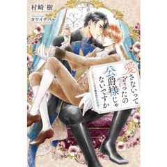 愛さないって言ったの公爵様じゃないですか　変転オメガの予期せぬ契約結婚