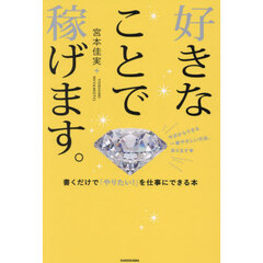好きなことで稼げます。　書くだけで「やりたい！」を仕事にできる本