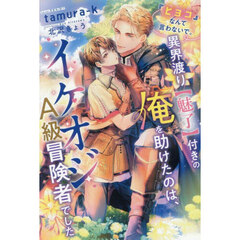 『ヒヨコ』なんて言わないで。異界渡り〈魅了〉付きの俺を助けたのは、イケオジＡ級冒険者でした