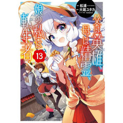 父は英雄、母は精霊、娘の私は転生者。　１３