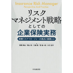 リスクマネジメント戦略としての企業保険実務　保険リスクマネージャーの視点と実務２．０