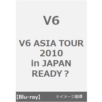 V6／V6 ASIA TOUR 2010 in JAPAN READY？（Ｂｌｕ－ｒａｙ）
