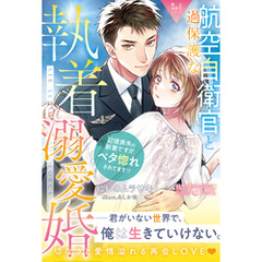 〈極上自衛官シリーズ〉過保護な航空自衛官と執着溺愛婚～記憶喪失の新妻ですが、ベタ惚れされてます！？～
