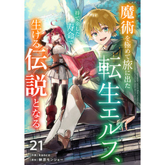魔術を極めて旅に出た転生エルフ、持て余した寿命で生ける伝説となる【分冊版】21巻