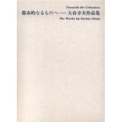 都市的なるものへ　大谷幸夫作品集