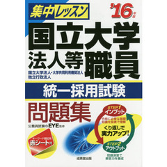 集中レッスン国立大学法人等職員統一採用試験問題集　国立大学法人・大学共同利用機関法人　独立行政法人　’１６年版