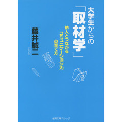 大学生からの「取材学」　他人とつながるコミュニケーション力の育て方