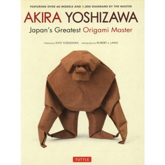 ＡＫＩＲＡ　ＹＯＳＨＩＺＡＷＡ　Ｊａｐａｎ’ｓ　Ｇｒｅａｔｅｓｔ　Ｏｒｉｇａｍｉ　Ｍａｓｔｅｒ　ＦＥＡＴＵＲＩＮＧ　ＯＶＥＲ　６０　ＭＯＤＥＬＳ　ＡＮＤ　１，０００　ＤＩ？