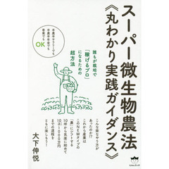 スーパー微生物農法《丸わかり実践ガイダンス》　誰もが栽培で「稼げるプロ」になるための超方法　半農半サラリーでも半農半年金でも専業でもＯＫ