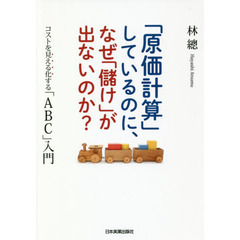 「原価計算」しているのに、なぜ「儲け」が出ないのか？　コストを見える化する「ＡＢＣ」入門