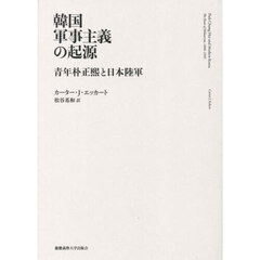 韓国軍事主義の起源　青年朴正熙と日本陸軍