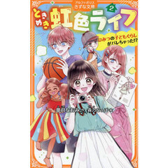 ときめき虹色ライフ　２　ひみつの子どもぐらしがバレちゃった！？