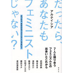 だったら、あなたもフェミニストじゃない？　７人と語り合うフェミニズムとの出会いとこれから