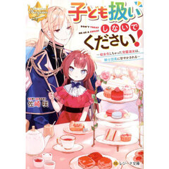 子ども扱いしないでください！　幼女化しちゃった完璧淑女は、騎士団長に甘やかされる