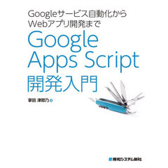 Ｇｏｏｇｌｅサービス自動化からＷｅｂアプリ開発までＧｏｏｇｌｅ　Ａｐｐｓ　Ｓｃｒｉｐｔ開発入門