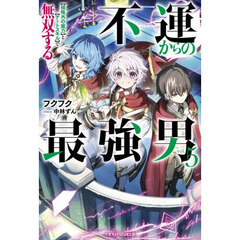 不運からの最強男　〈規格外の魔力〉と〈チートスキル〉で無双する　ｖｏｌ．５