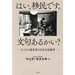 はい、移民です。文句あるかい？　ひとりの帰化者の日本文化雑考