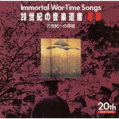 20世紀の音楽遺産～軍歌（1）　IMMORTAL　WAR－TIME　SONGS／20世紀への序唱