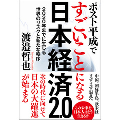 ポスト平成ですごいことになる日本経済2.0　２０２０年までに生じる世界のリスクと新たな秩序