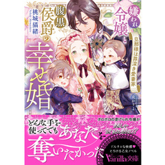 嫌われ令嬢と腹黒侯爵の幸せ婚～旦那様は罪深き愛妻家～
