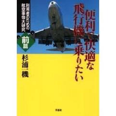 便利で快適な飛行機に乗りたい　利用者のための航空事情大研究　前篇