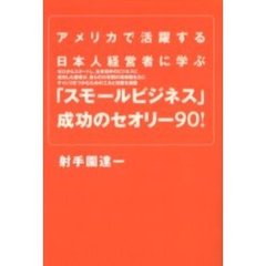 「スモールビジネス」成功のセオリー９０！　アメリカで活躍する日本人経営者に学ぶ