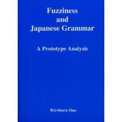 ファジネスと日本文法　Ｆｕｚｚｉｎｅｓｓ　ａｎｄ　Ｊａｐａｎｅｓｅ　ｇｒａｍｍａｒ　プロトタイプ・アプローチ　Ａ　ｐｒｏｔｏｔｙｐｅ　ａｎａｌｙｓｉｓ