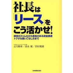 社長は「リース」をこう活かせ！　経営のスリム化から余裕のある資金調達トクする使いこなし方まで