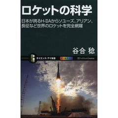 ロケットの科学　日本が誇るＨ－２Ａからソユーズ、アリアン、長征など世界のロケットを完全網羅