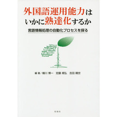 外国語運用能力はいかに熟達化するか　言語情報処理の自動化プロセスを探る
