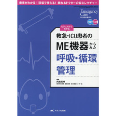 ビジュアルでわかる救急・ＩＣＵ患者のＭＥ機器からみた呼吸・循環管理　オールカラー　患者がわかる！現場で使える！頼れるドクターの安心レクチャー