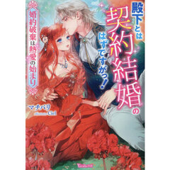 殿下とは契約結婚のはずですがっ! 婚約破棄は熱愛の始まり