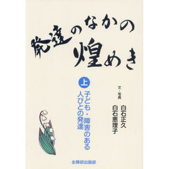 発達のなかの煌めき　上　子ども・障害のある人びとの発達