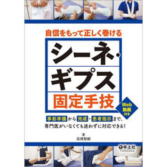 自信をもって正しく巻けるシーネ・ギプス固定手技　事前準備から完成・患者指示まで、専門医がいなくても迷わずに対応できる！