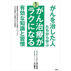 がんを治した人たちから学ぶがん治療がもっとラクになる有効な知識と習慣　最新研究で効果が実証された克服アプローチとそれを実践した患者たちの体験談