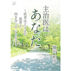主治医はあなた　医者はどこまで患者と向き合っているか？