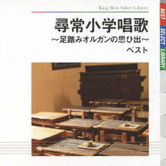 尋常小学唱歌～足踏みオルガンの思ひ出～　ベスト　キング・ベスト・セレクト・ライブラリー2009