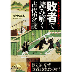 ここまでわかった！　敗者で読み解く古代史の謎