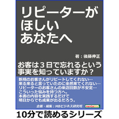 リピーターがほしいあなたへ、、、お客は３日で忘れるという事実を知っていますか？10分で読めるシリーズ