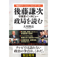 「報道ステーション」コメンテーター　後藤謙次 守護霊インタビュー　政局を読む