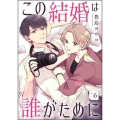 この結婚は誰がために（分冊版）　【第6話】