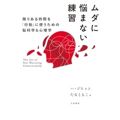ムダに悩まない練習～限りある時間を「行動」に使うための脳科学＆心理学