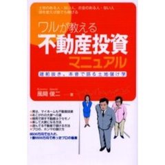 ワルが教える不動産投資マニュアル　土地のある人・ない人、お金のある人・ない人頭を使えば誰でも稼げる　建前抜き。本音で語る土地儲け学